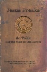 Jesus Freaks: DC Talk and The Voice of the Martyrs by D.C. Talk