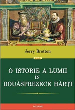 O istorie a lumii în douăsprezece hărți by Jerry Brotton, Ioana Aneci