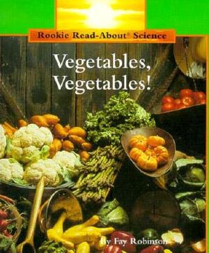 Vegetables, Vegetables! by Fay Robinson