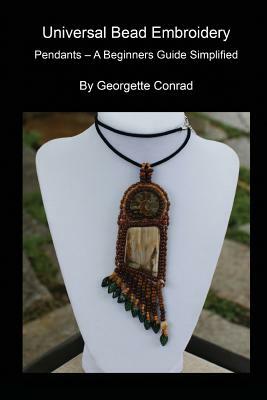 Univeral Bead Embroidery: Pendants - A Beginners Guide Simplified by Georgette Conrad