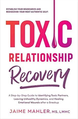 Toxic Relationship Recovery by Jamie Mahler