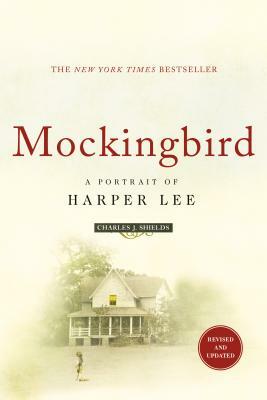 Mockingbird: A Portrait of Harper Lee: Revised and Updated by Charles J. Shields