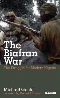 The Biafran War: The Struggle for Modern Nigeria by Michael Gould