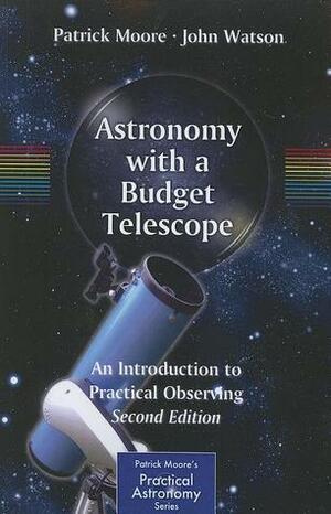 Astronomy with a Budget Telescope: An Introduction to Practical Observing by John Watson, Patrick Moore