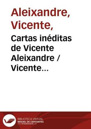 Cartas inéditas de Vicente Aleixandre by Vicente Aleixandre
