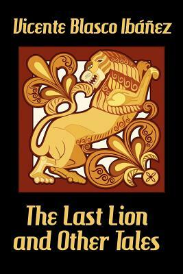 The Last Lion and Other Tales by Vicente Blasco Ib Ez