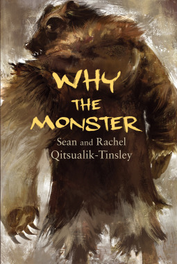 Why the Monster by Sean Qitsualik-Tinsley, Rachel Qitsualik-Tinsley, Toma Feizo Gas