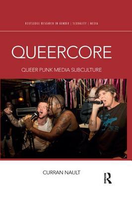 Queercore: Queer Punk Media Subculture by Curran Nault