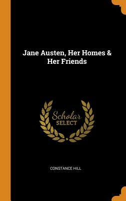 Jane Austen, Her Homes & Her Friends by Constance Hill