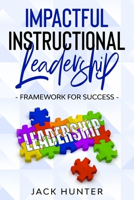 Impactful Instructional Leadership & Framework for Success by Jack Hunter