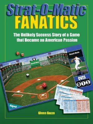 Strat-O-Matic Fanatics: The Unlikely Success Story of a Game That Became an American Passion by Glenn Guzzo