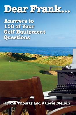 Dear Frank...: Answers to 100 of Your Golf Equipment Questions by Valerie Melvin, Frank Thomas