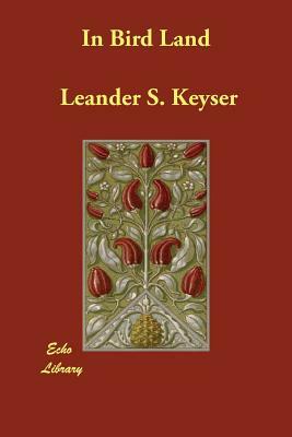 In Bird Land by Leander S. Keyser