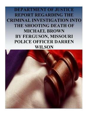 Department of Justice Report Regarding the Criminal Investigation into the Shooting Death of Michael Brown by Ferguson, Missouri Police Officer Darren by U. S. Department of Justice