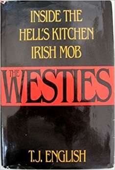 The Westies: Inside the Hell's Kitchen Irish Mob by T.J. English