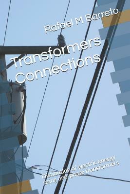 Transformers Connections: Distibution of electric energy using one-phase transformers by Rafael M. Barreto