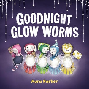Goodnight, Glow Worms by Aura Parker