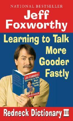 Redneck Dictionary III: Learning to Talk More Gooder Fastly by Jeff Foxworthy
