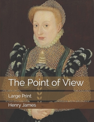 The Point of View: Large Print by Henry James