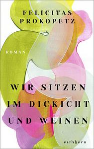 Wir sitzen im Dickicht und weinen by Felicitas Prokopetz