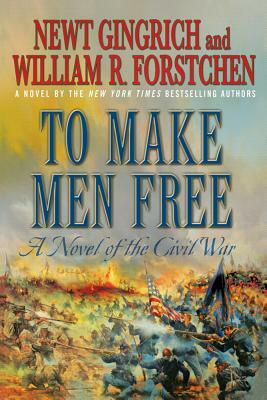 To Make Men Free: A Novel of the Civil War by William R. Forstchen, Newt Gingrich