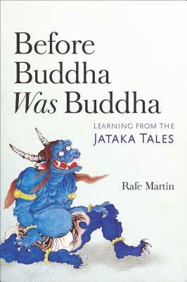 Before Buddha Was Buddha: Learning from the Jataka Tales by Rafe Martin