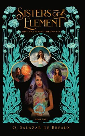 Sisters of Element: Book One of the Luna Family Chronicles by O. Salazar de Breaux