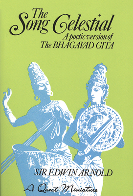 The Song Celestial: A Poetic Version of the Bhagavad Gita by Sir Edwin Arnold