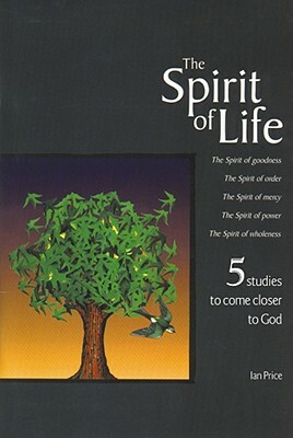 The Spirit of Life: 5 Studies to Bring Us Closer to the Heart of God by Ian Price