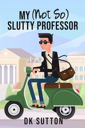 My (Not So) Slutty Professor by D.K. Sutton