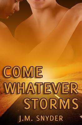 Come Whatever Storms by J. M. Snyder