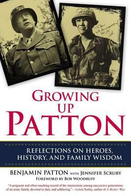 Growing Up Patton: Reflections on Heroes, History and Family Wisdom by Jennifer Scruby, Benjamin Patton