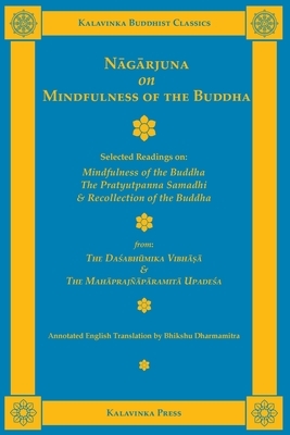 N&#257;g&#257;rjuna on Mindfulness of the Buddha: Selected Readings on Mindfulness of the Buddha, the Pratyutpanna Samadhi, and Recollection of the Bu by Na&#772;ga&#772;rjuna