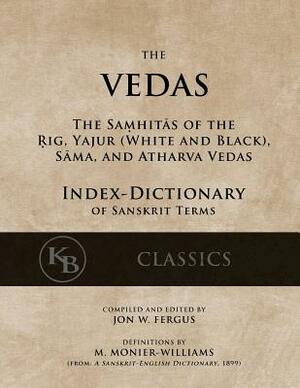 The Vedas (Index-Dictionary): For the Samhitas of the Rig, Yajur, Sama, and Atharva [single volume, unabridged] by Jon W. Fergus, Monier Williams