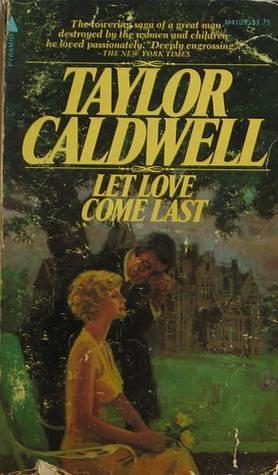 Let Love Come Last by Taylor Caldwell