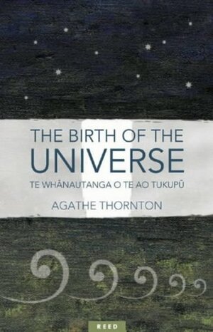 The Birth of the Universe =: Te Whanautanga O Te Ao Tukupu: by Agathe Thornton