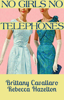 No Girls No Telephones by Rebecca Hazelton, Brittany Cavallaro