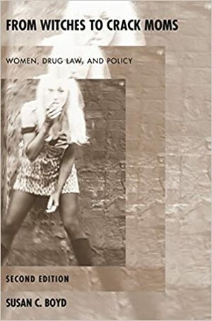 From Witches to Crack Moms: Women, Drug Law, and Policy, Second Edition by Susan C. Boyd