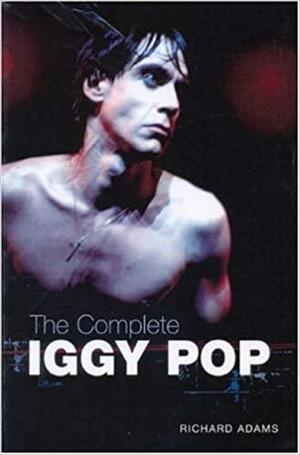 The Complete Iggy Pop by Richard Adams