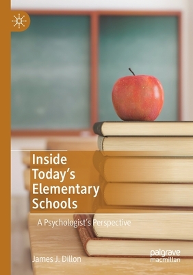 Inside Today's Elementary Schools: A Psychologist's Perspective by James J. Dillon