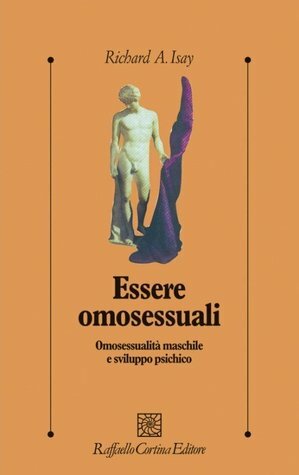Essere omosessuali: Omosessualità maschile e sviluppo psichico by Richard A. Isay, Alberto Oliverio