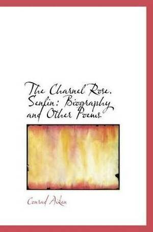 The Charnel Rose, Senlin: a Biography, and Other Poems by Conrad Aiken