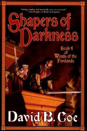 Shapers of Darkness: Book Four of Winds of the Forelands by David B. Coe