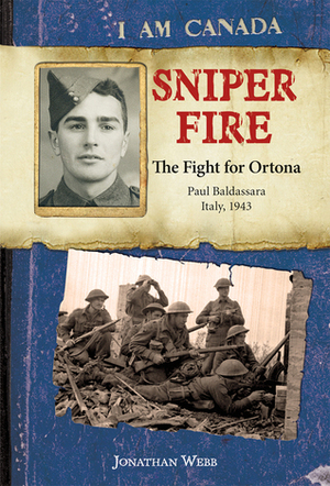 Sniper Fire: The Fight for Ortona, Paul Baldassara, Italy, 1943 by Jonathan Webb