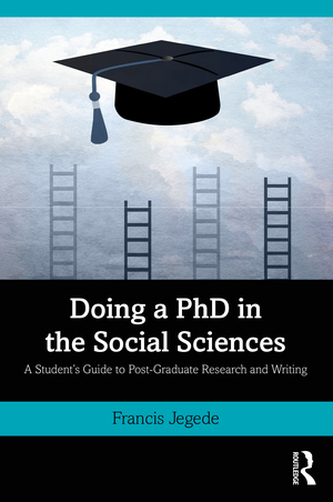Doing a PhD in the Social Sciences: A Student's Guide to Post-Graduate Research and Writing by Francis Jegede