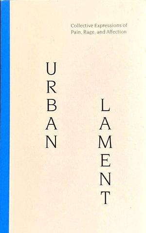 Urban Lament - Collective Expression of Pain, Rage, and Affection by Lydia Xynogala, Debra Levine, Eliana Otta, David Bergé, Marios Chatziprokopiou, Liwaa Yazji