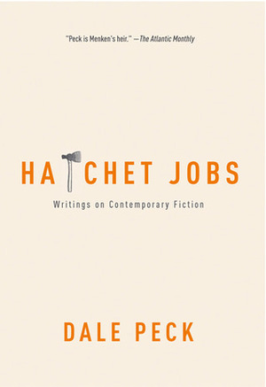 Hatchet Jobs: Writings on Contemporary Fiction by Dale Peck