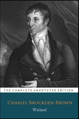 Wieland; Or The Transformation By Charles Brockden Brown (Gothic & Horror Novel) "The Annotated Classic Edition" by Charles Brown