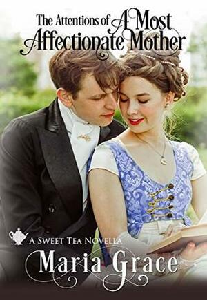The Attentions of a Most Affectionate Mother: A Pride and Prejudice sequel by Maria Grace
