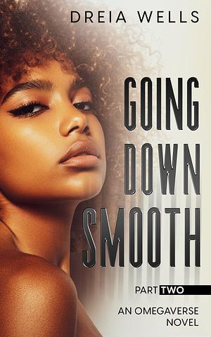 Going Down Smooth: Part Two by Dreia Wells